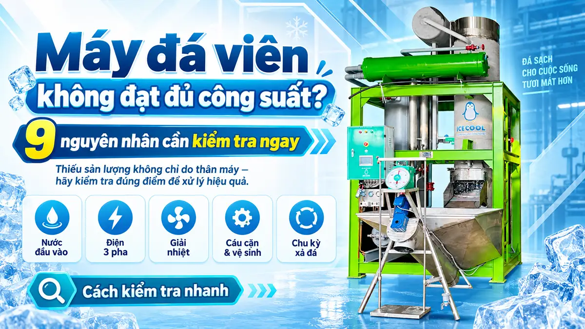 Vì sao máy đá viên không đạt đủ công suất? 9 nguyên nhân và cách kiểm tra