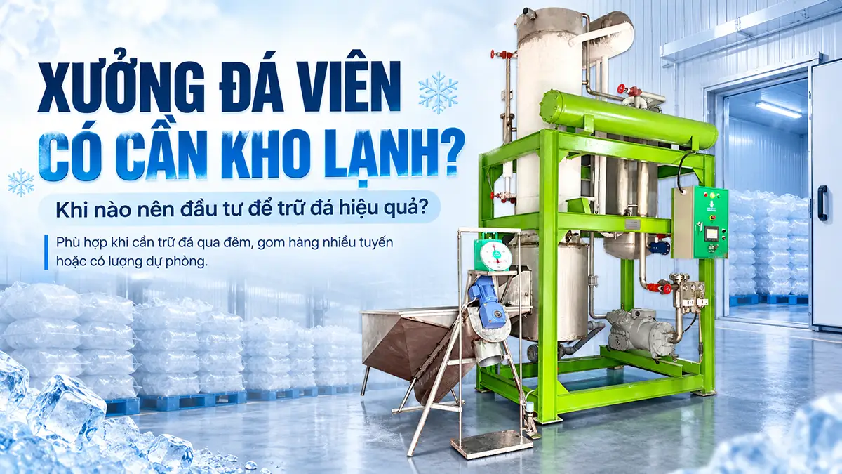Có nên dùng kho lạnh cho xưởng đá viên? Khi nào nên đầu tư
